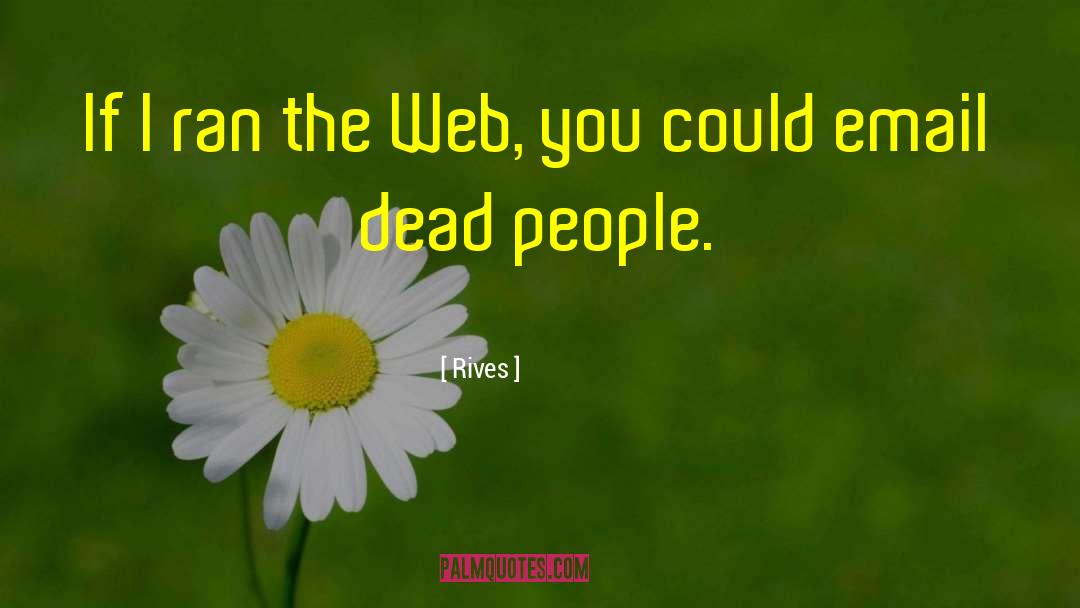 Rives Quotes: If I ran the Web,