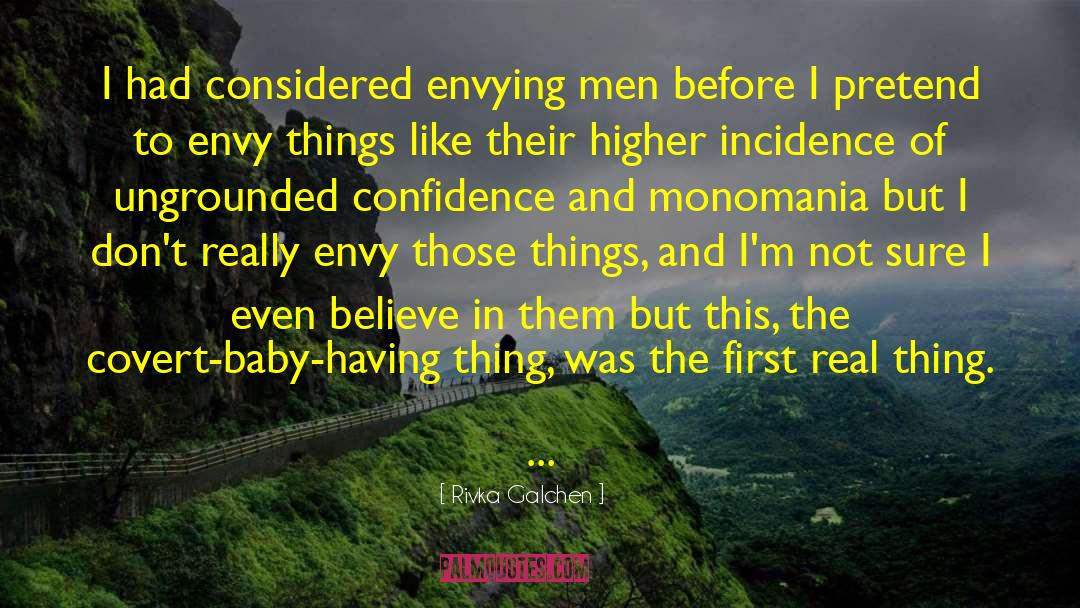 Rivka Galchen Quotes: I had considered envying men