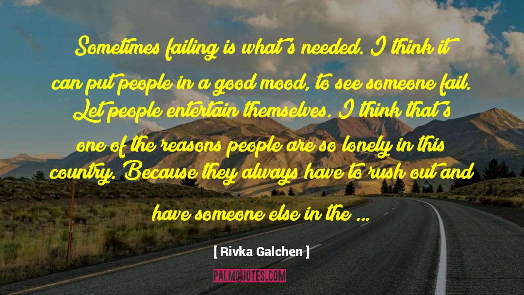 Rivka Galchen Quotes: Sometimes failing is what's needed.