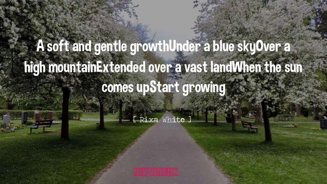 Rixa White Quotes: A soft and gentle growth<br>Under