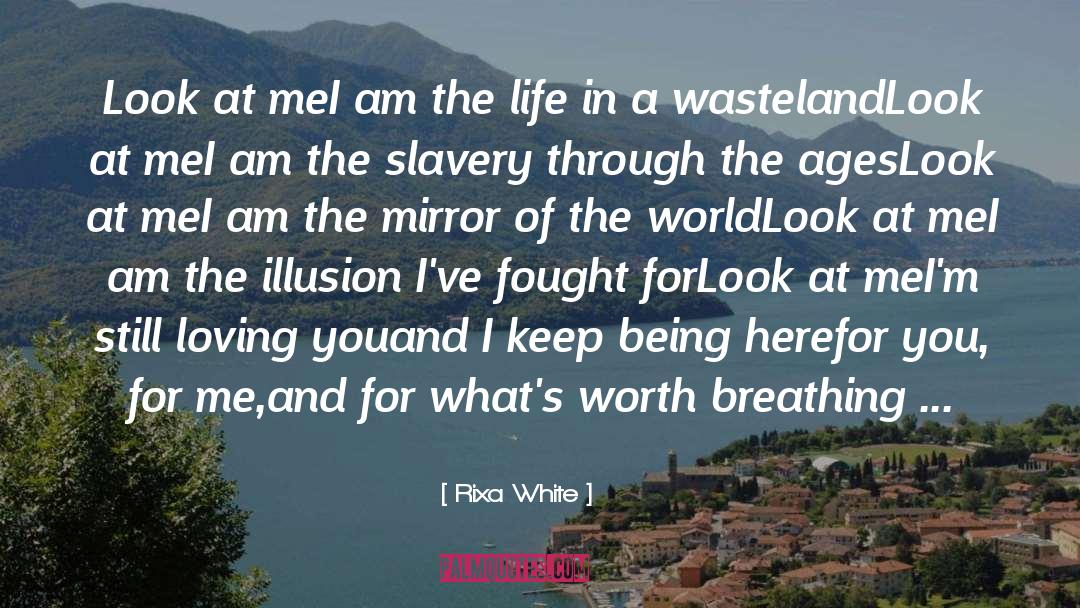 Rixa White Quotes: Look at me<br>I am the