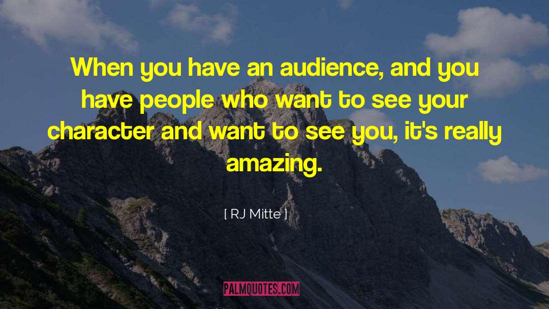 RJ Mitte Quotes: When you have an audience,