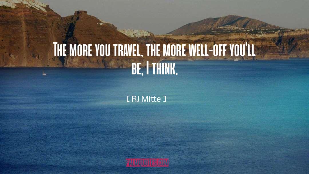 RJ Mitte Quotes: The more you travel, the