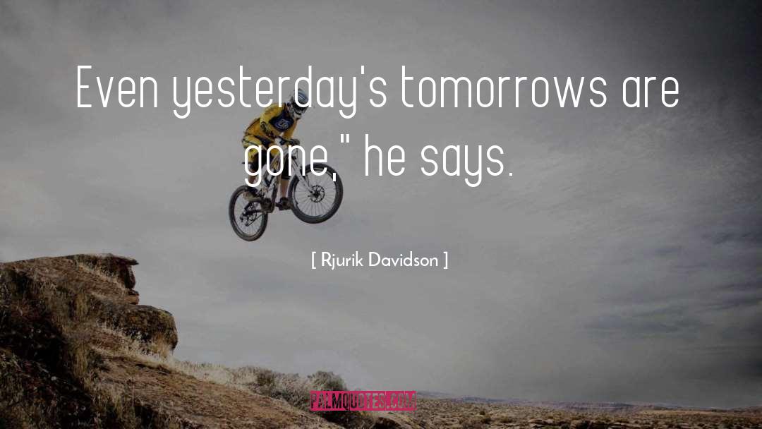 Rjurik Davidson Quotes: Even yesterday's tomorrows are gone,