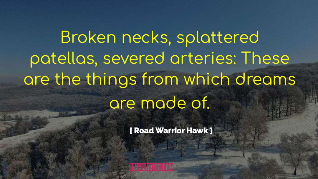 Road Warrior Hawk Quotes: Broken necks, splattered patellas, severed
