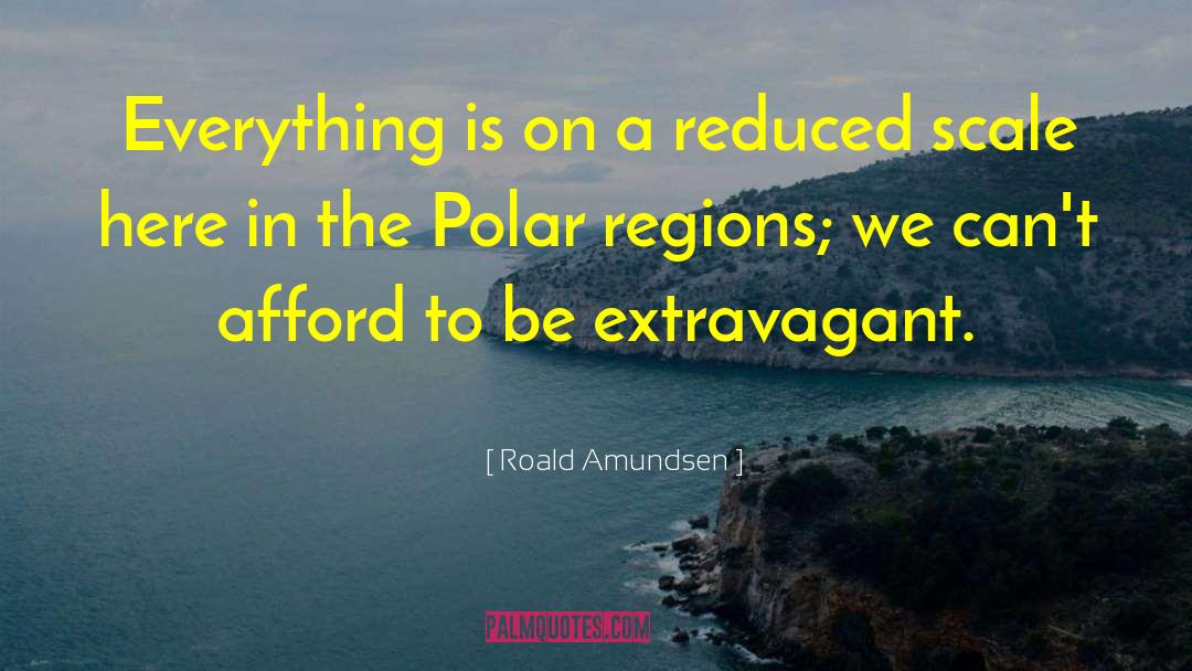 Roald Amundsen Quotes: Everything is on a reduced