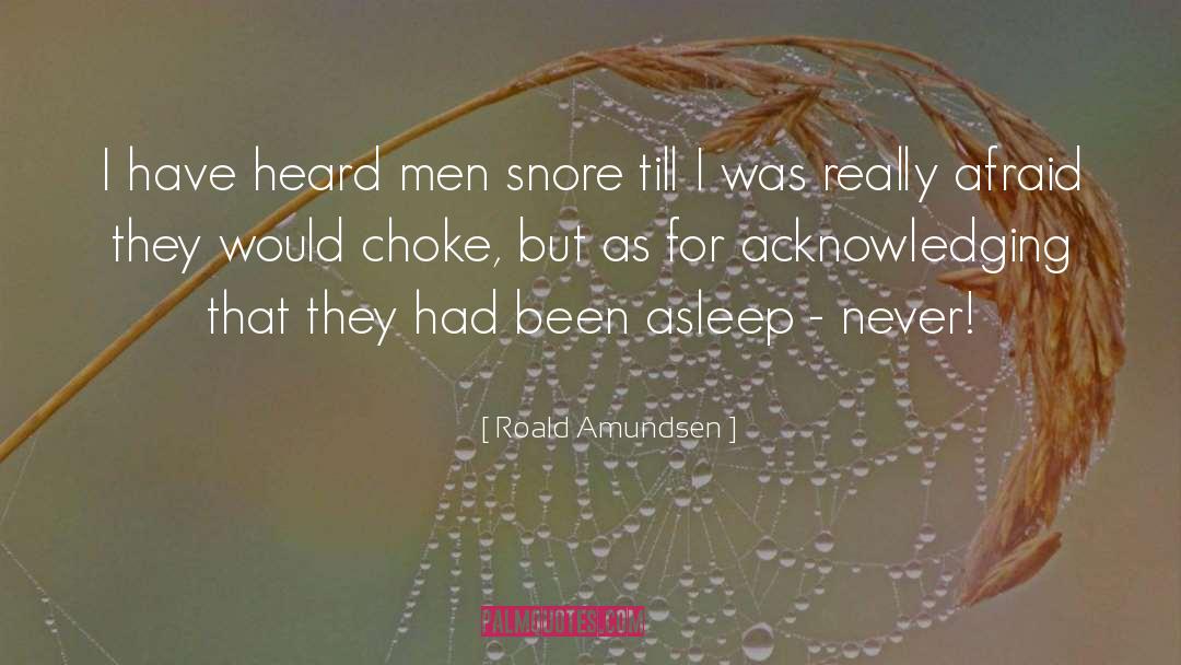 Roald Amundsen Quotes: I have heard men snore
