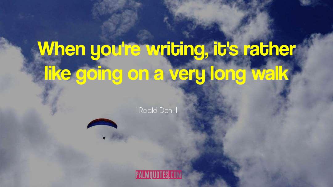 Roald Dahl Quotes: When you're writing, it's rather