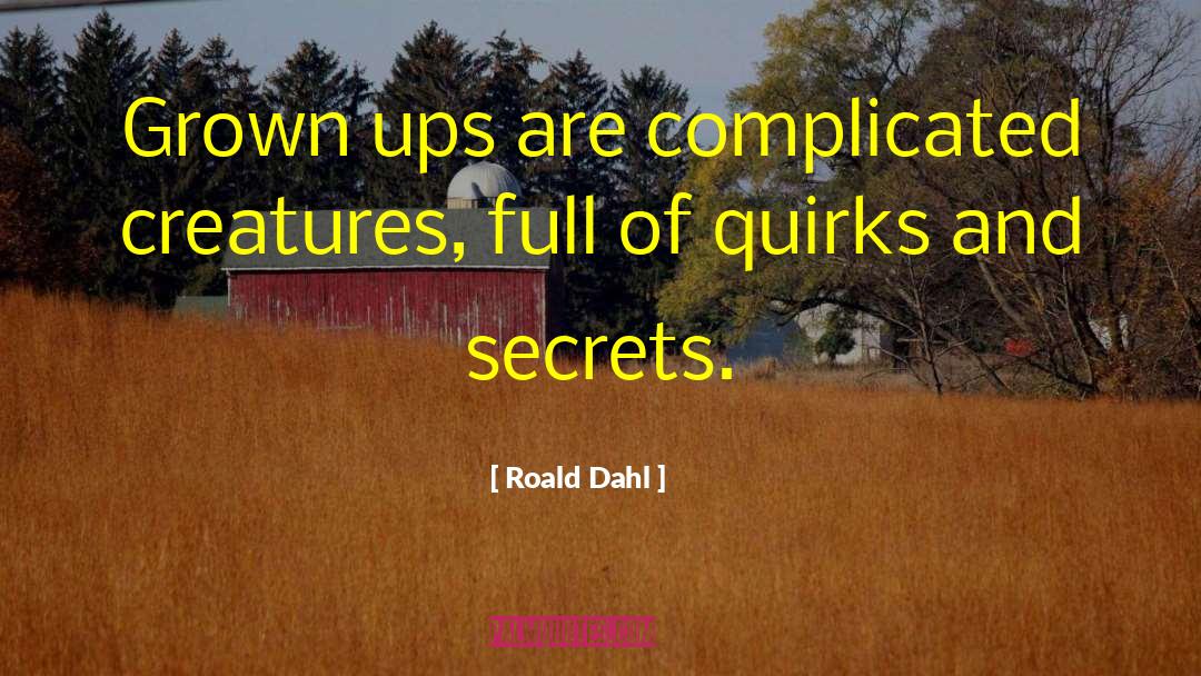 Roald Dahl Quotes: Grown ups are complicated creatures,