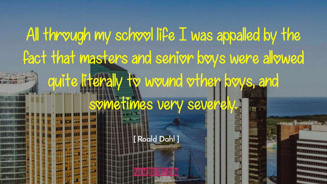 Roald Dahl Quotes: All through my school life