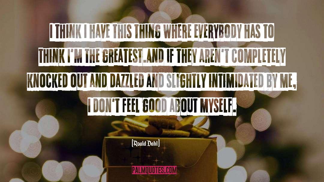 Roald Dahl Quotes: I think I have this