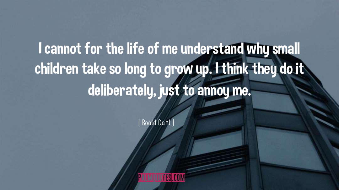 Roald Dahl Quotes: I cannot for the life