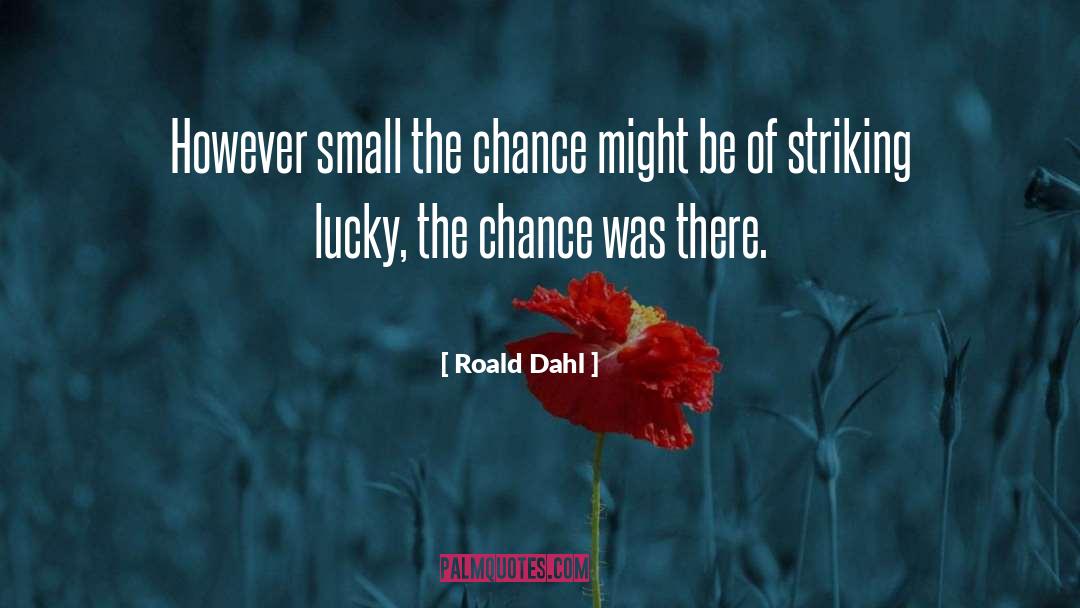 Roald Dahl Quotes: However small the chance might