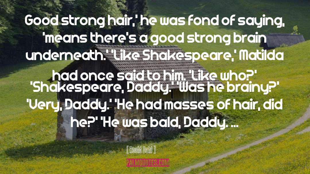 Roald Dahl Quotes: Good strong hair,' he was