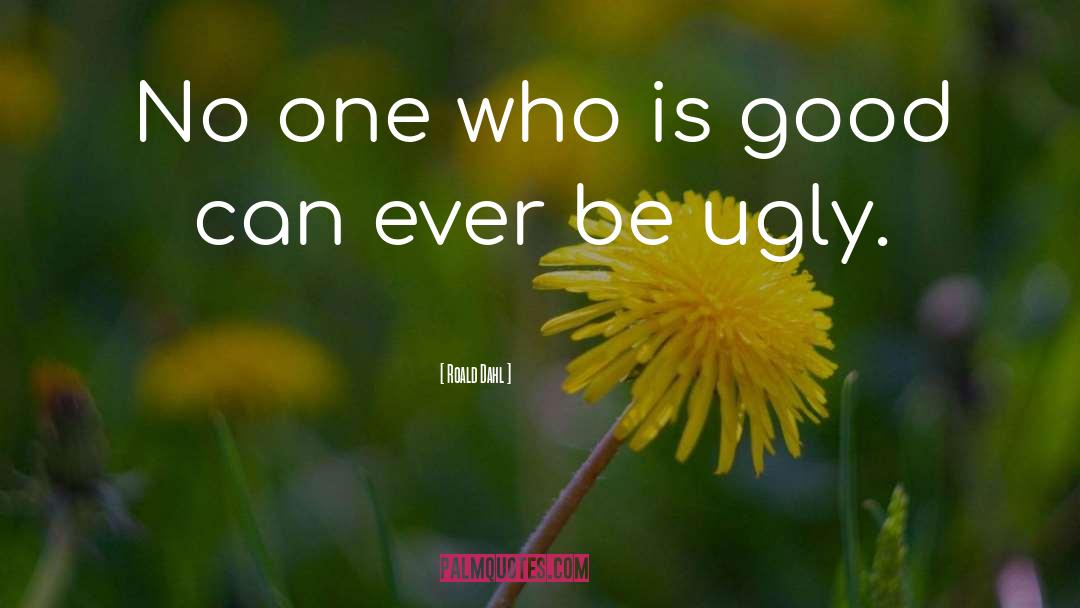 Roald Dahl Quotes: No one who is good