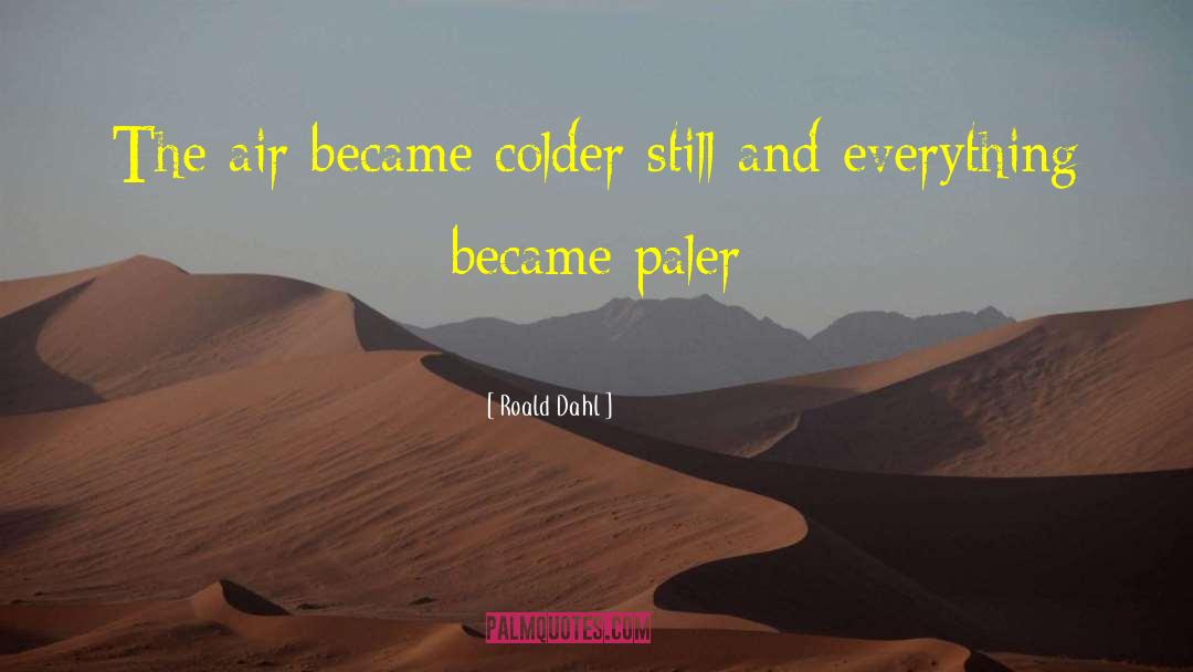 Roald Dahl Quotes: The air became colder still