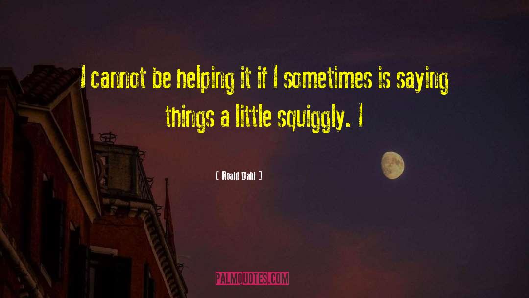 Roald Dahl Quotes: I cannot be helping it