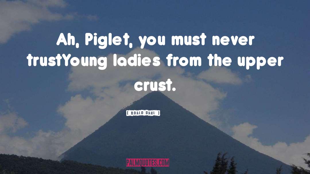 Roald Dahl Quotes: Ah, Piglet, you must never