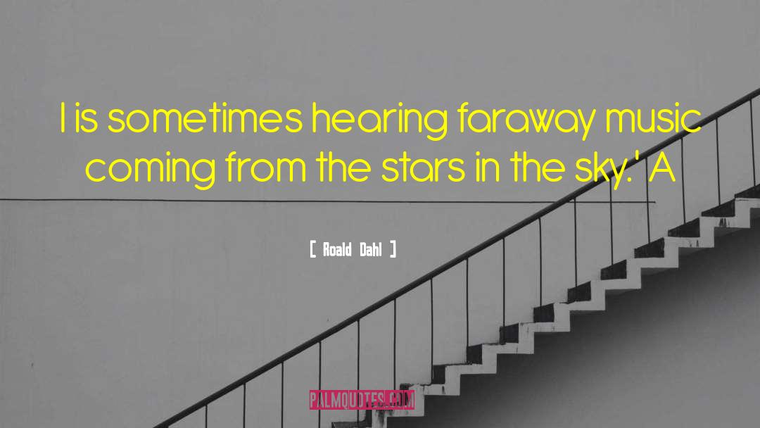 Roald Dahl Quotes: I is sometimes hearing faraway