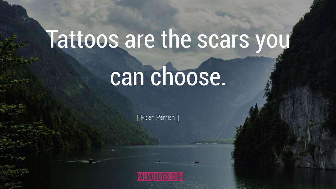 Roan Parrish Quotes: Tattoos are the scars you