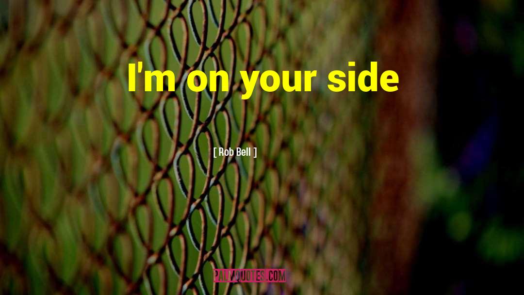 Rob Bell Quotes: I'm on your side