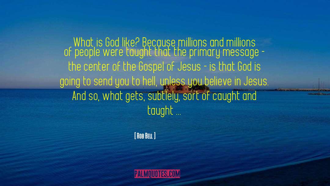 Rob Bell Quotes: What is God like? Because