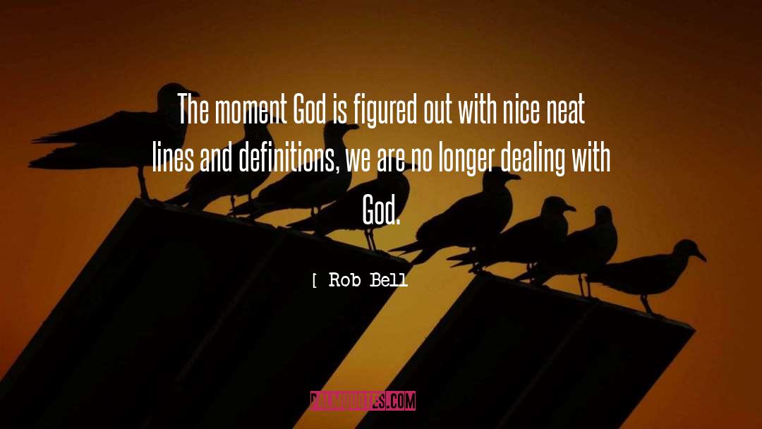 Rob Bell Quotes: The moment God is figured