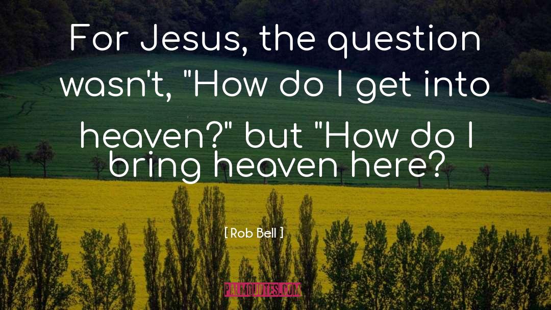 Rob Bell Quotes: For Jesus, the question wasn't,