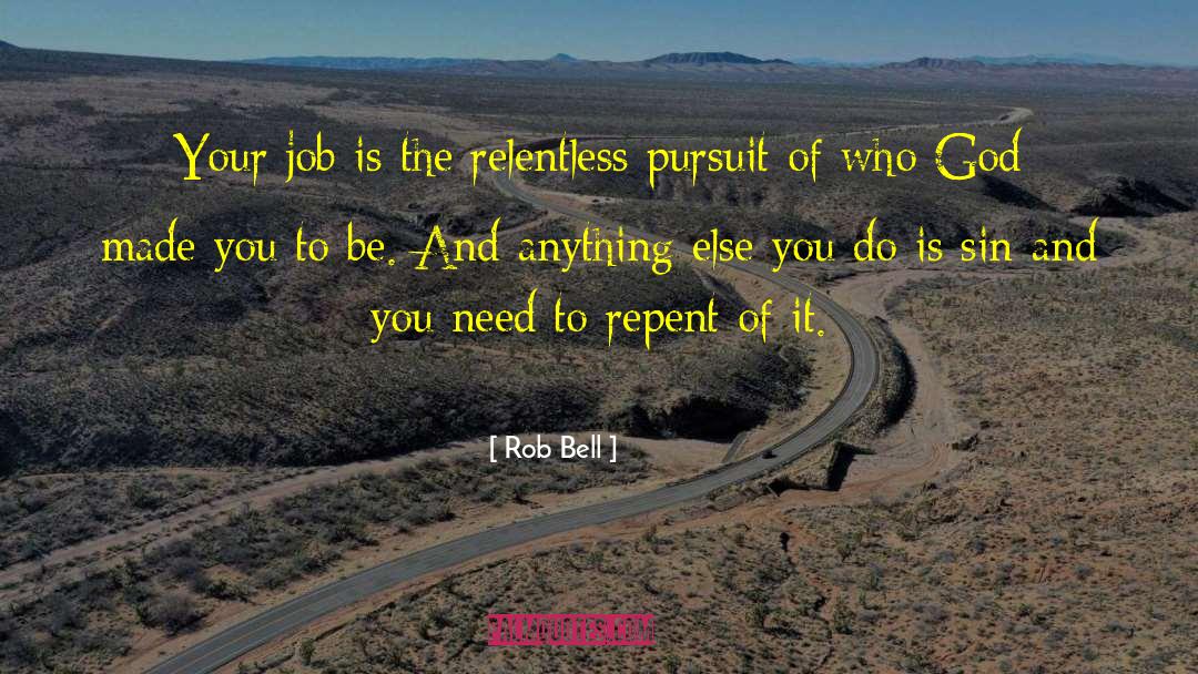 Rob Bell Quotes: Your job is the relentless