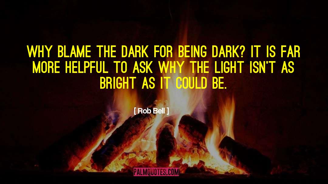 Rob Bell Quotes: Why blame the dark for