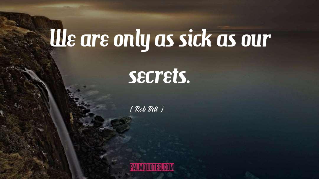 Rob Bell Quotes: We are only as sick