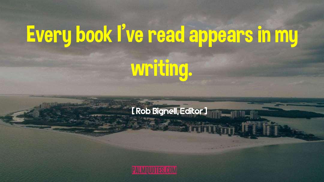 Rob Bignell, Editor Quotes: Every book I've read appears