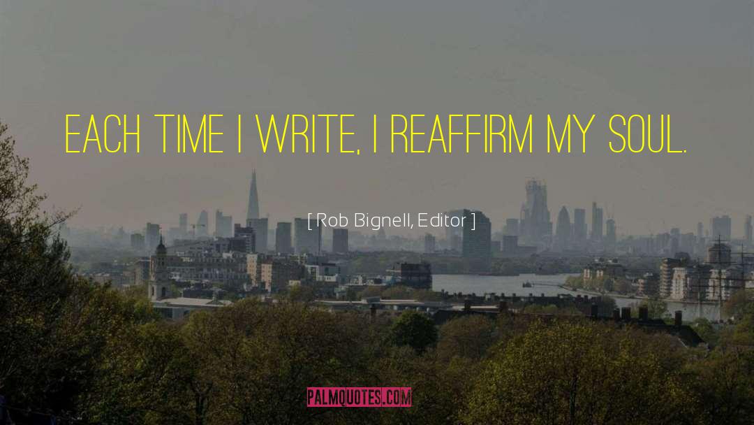 Rob Bignell, Editor Quotes: Each time I write, I