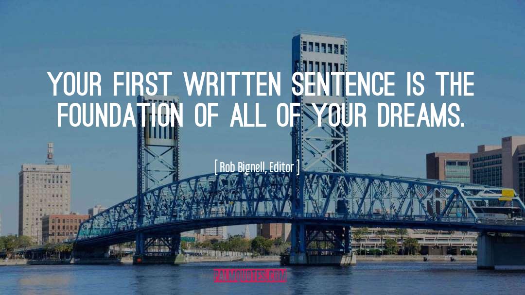 Rob Bignell, Editor Quotes: Your first written sentence is