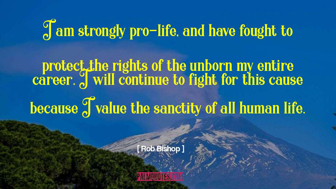 Rob Bishop Quotes: I am strongly pro-life, and
