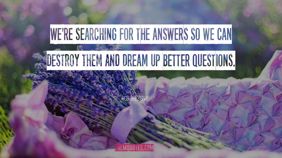 Rob Brezsny Quotes: We're searching for the answers