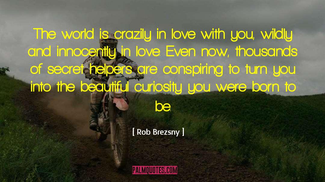 Rob Brezsny Quotes: The world is crazily in