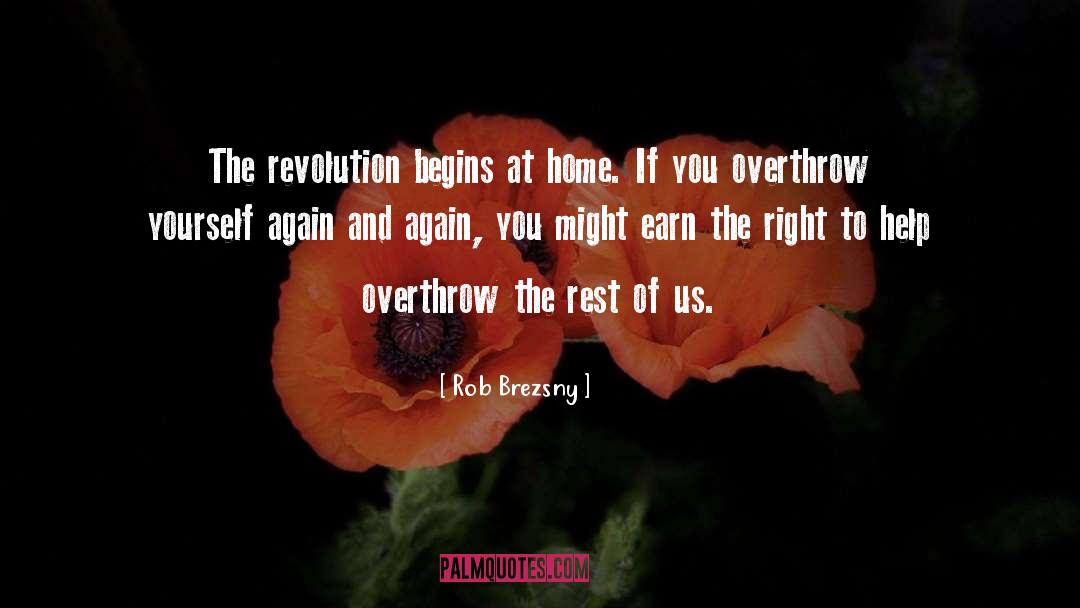 Rob Brezsny Quotes: The revolution begins at home.