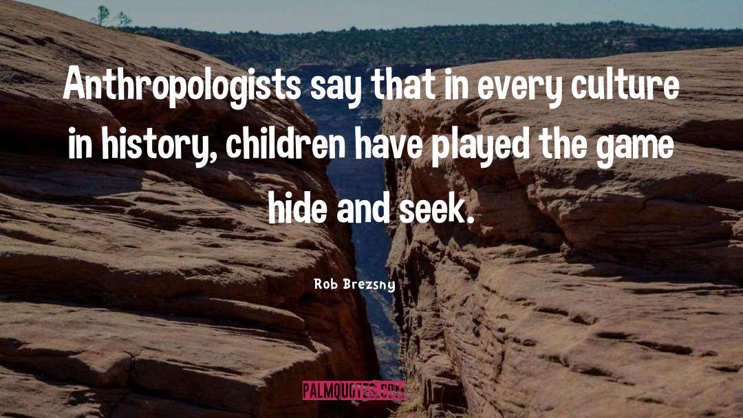 Rob Brezsny Quotes: Anthropologists say that in every
