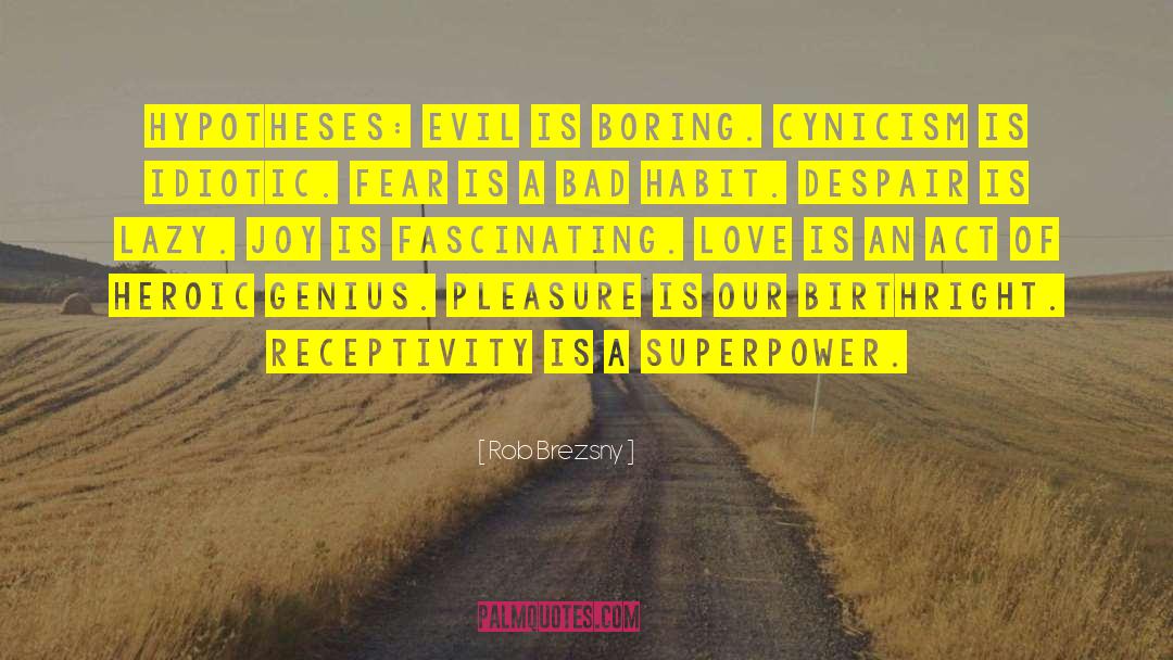 Rob Brezsny Quotes: HYPOTHESES: Evil is boring. Cynicism