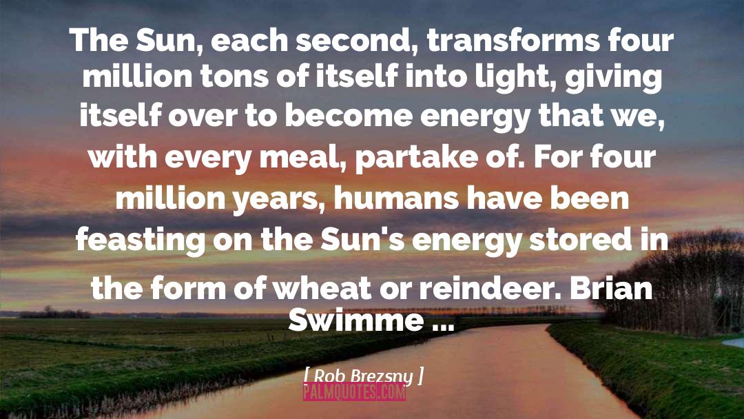 Rob Brezsny Quotes: The Sun, each second, transforms