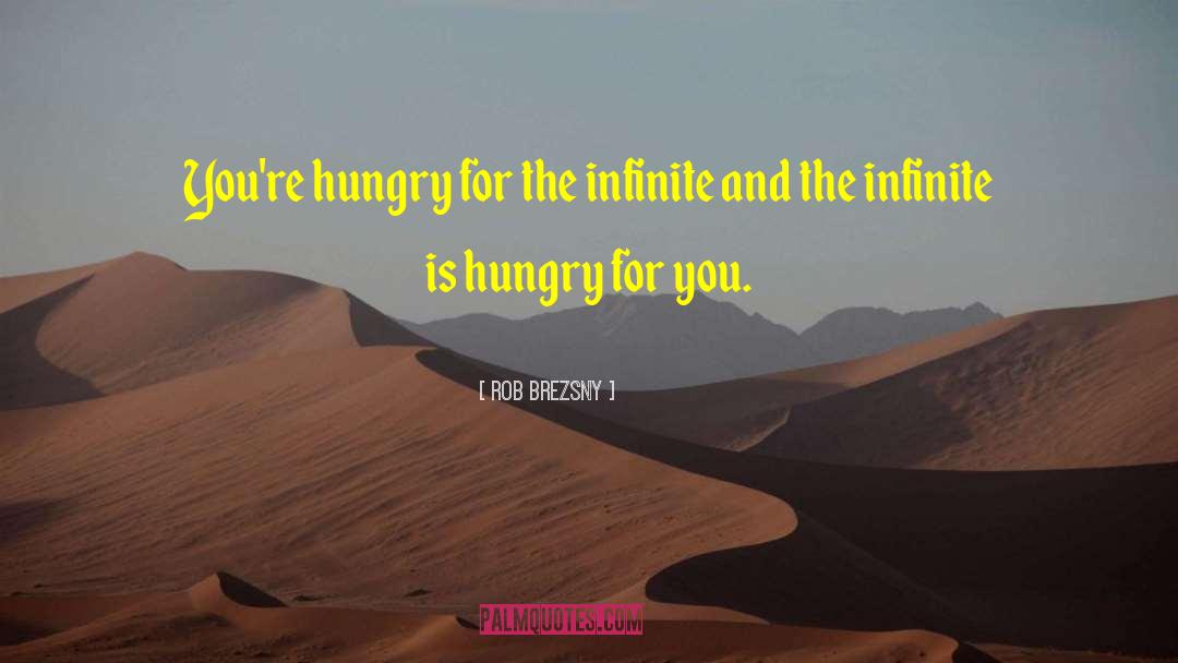 Rob Brezsny Quotes: You're hungry for the infinite