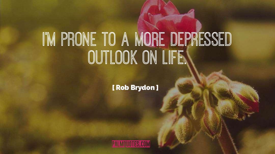 Rob Brydon Quotes: I'm prone to a more