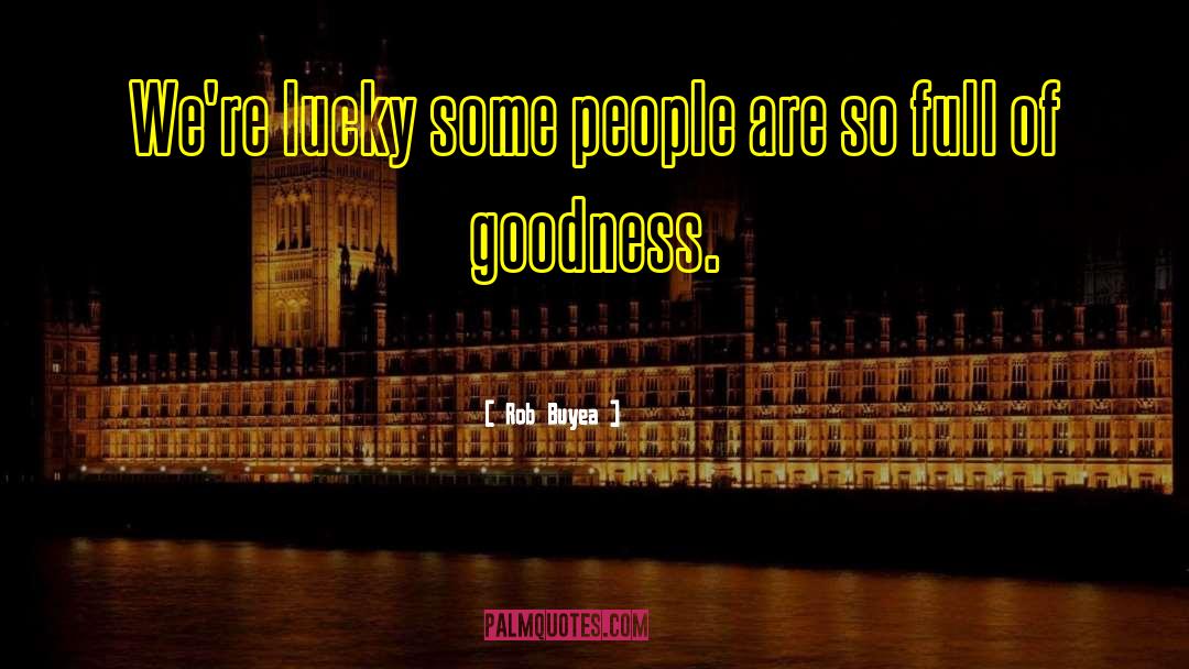 Rob Buyea Quotes: We're lucky some people are