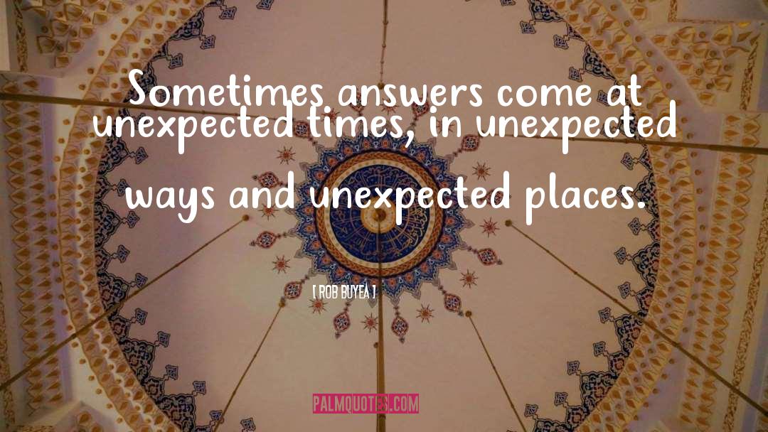 Rob Buyea Quotes: Sometimes answers come at unexpected