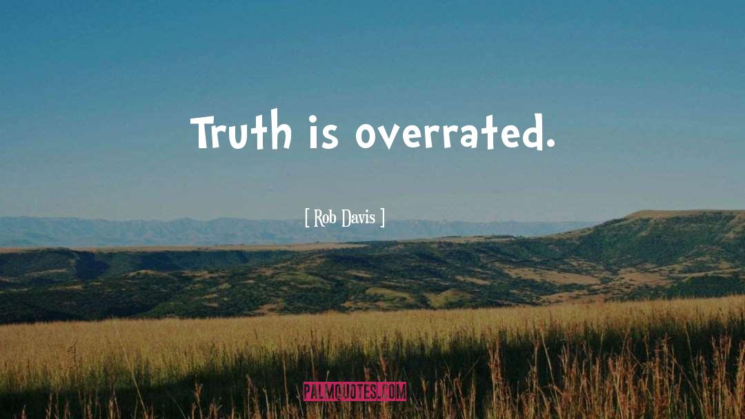 Rob Davis Quotes: Truth is overrated.