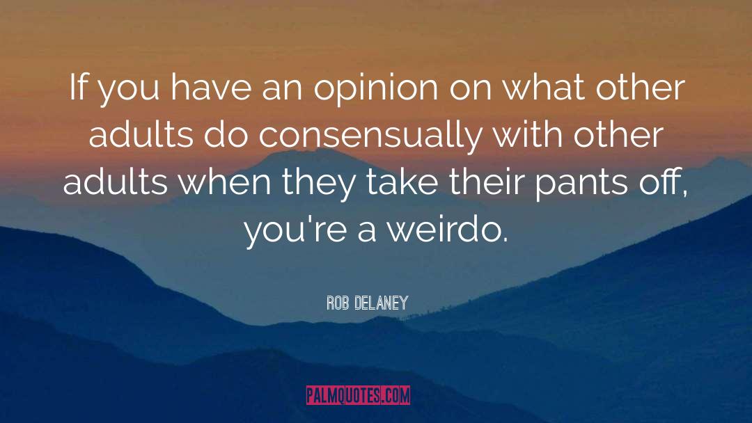 Rob Delaney Quotes: If you have an opinion