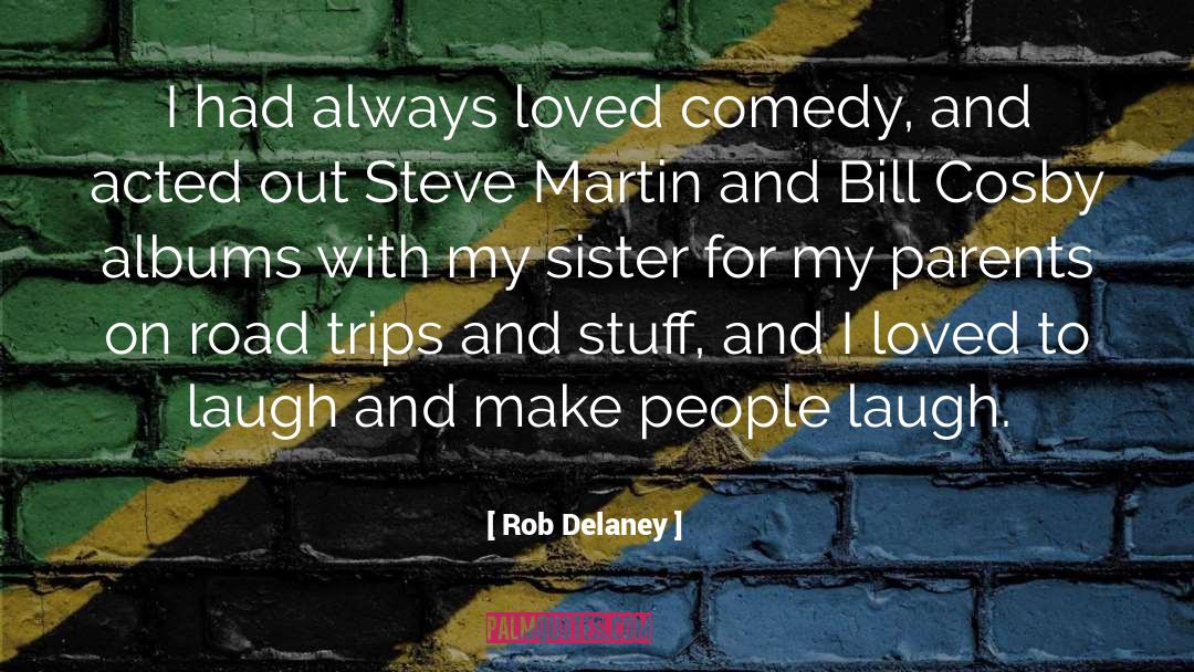 Rob Delaney Quotes: I had always loved comedy,