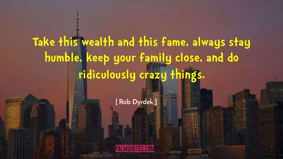 Rob Dyrdek Quotes: Take this wealth and this