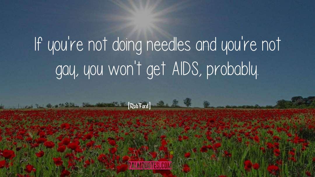 Rob Ford Quotes: If you're not doing needles